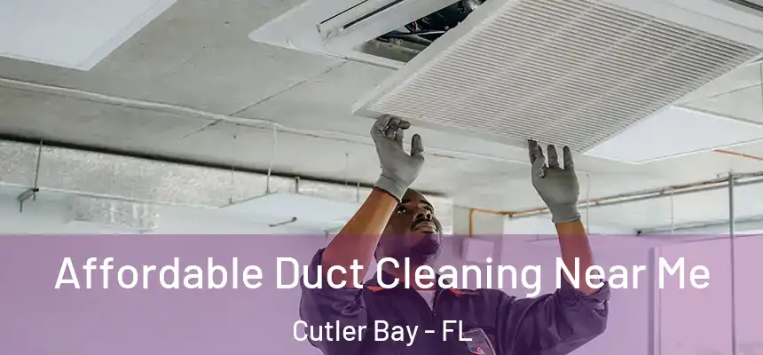  Affordable Duct Cleaning Near Me Cutler Bay - FL