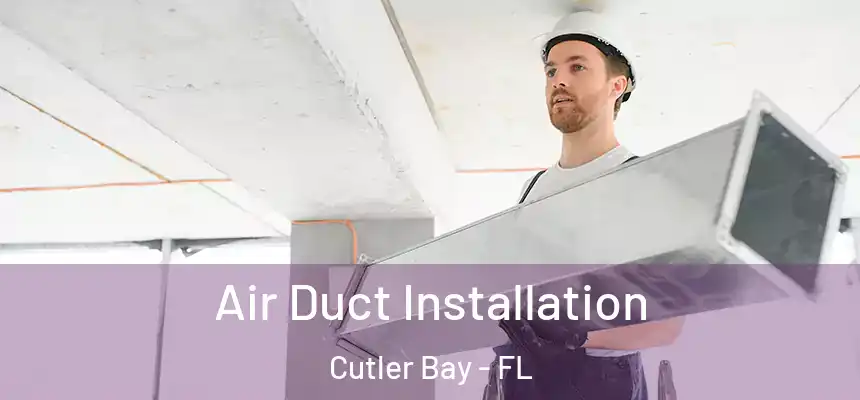  Air Duct Installation Cutler Bay - FL