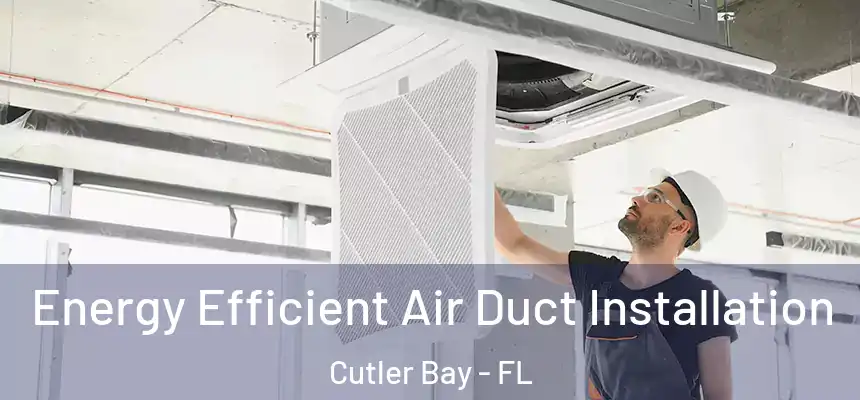  Energy Efficient Air Duct Installation Cutler Bay - FL