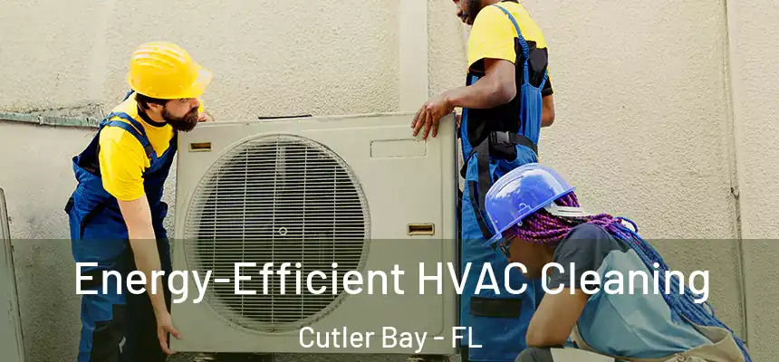  Energy-Efficient HVAC Cleaning Cutler Bay - FL