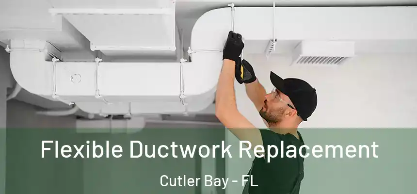  Flexible Ductwork Replacement Cutler Bay - FL