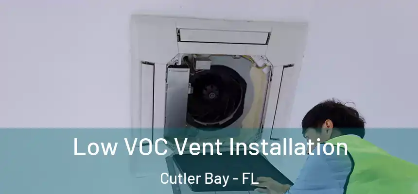 Low VOC Vent Installation Cutler Bay - FL