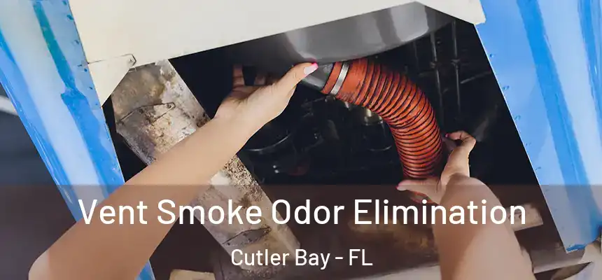  Vent Smoke Odor Elimination Cutler Bay - FL